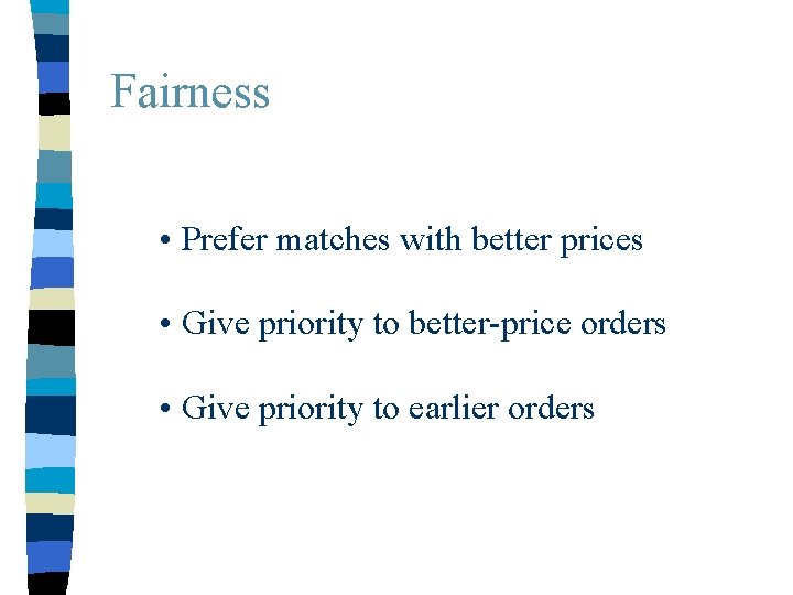 Fairness • Prefer matches with better prices • Give priority to better-price orders •