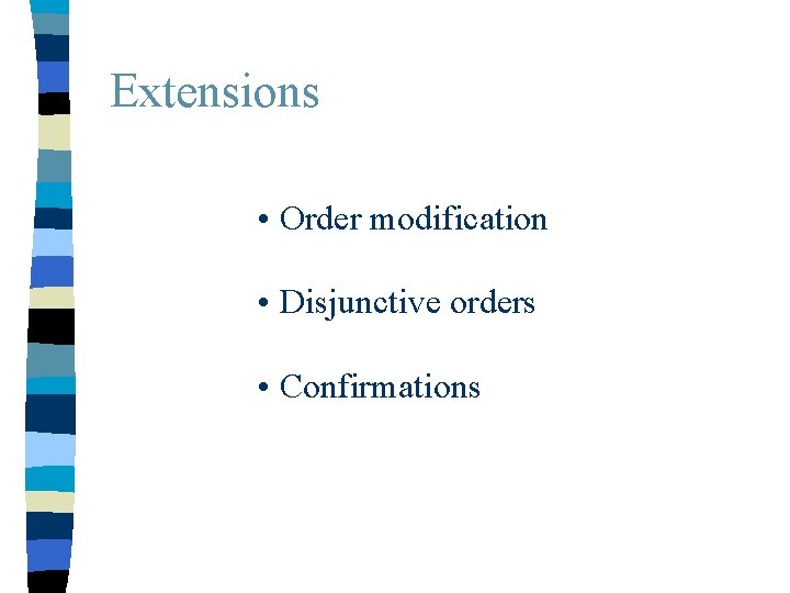 Extensions • Order modification • Disjunctive orders • Confirmations 