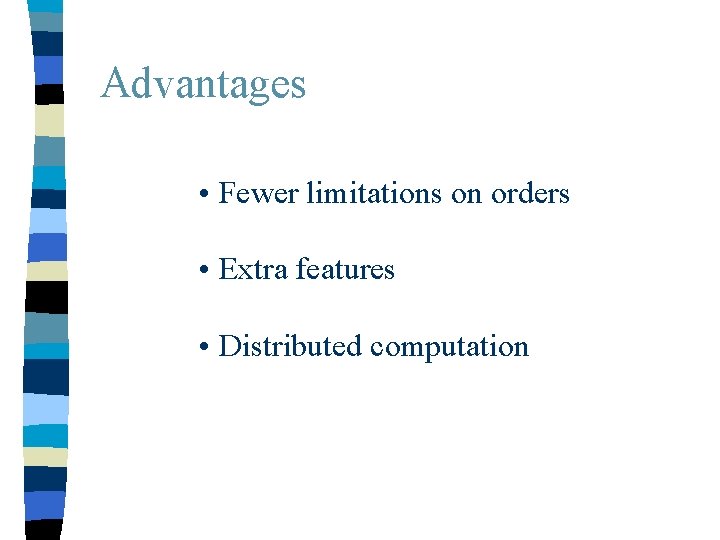 Advantages • Fewer limitations on orders • Extra features • Distributed computation 