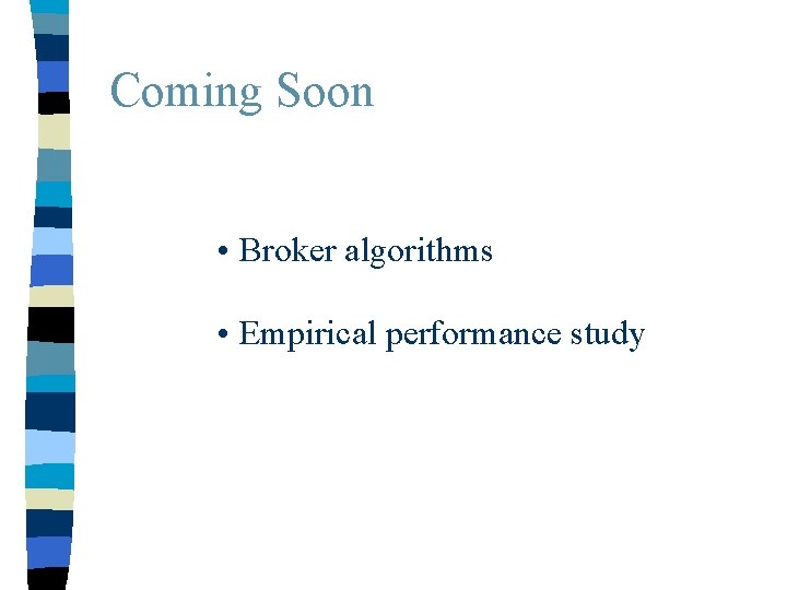Coming Soon • Broker algorithms • Empirical performance study 