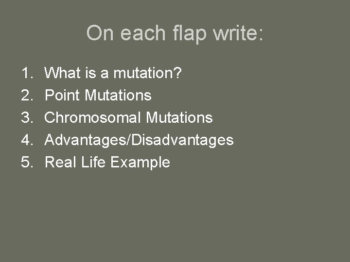On each flap write: 1. 2. 3. 4. 5. What is a mutation? Point