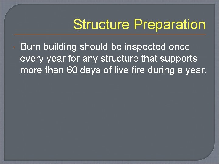 Structure Preparation Burn building should be inspected once every year for any structure that