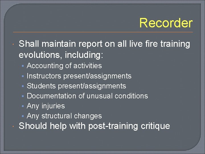 Recorder Shall maintain report on all live fire training evolutions, including: • • •