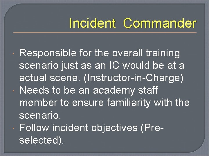 Incident Commander Responsible for the overall training scenario just as an IC would be