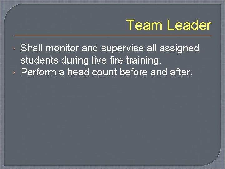 Team Leader Shall monitor and supervise all assigned students during live fire training. Perform