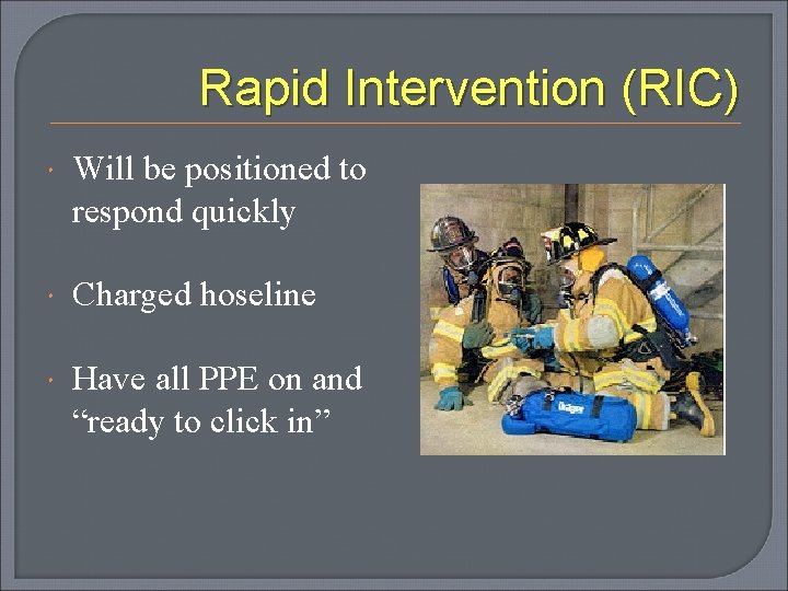 Rapid Intervention (RIC) Will be positioned to respond quickly Charged hoseline Have all PPE