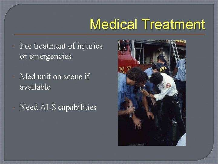 Medical Treatment For treatment of injuries or emergencies Med unit on scene if available