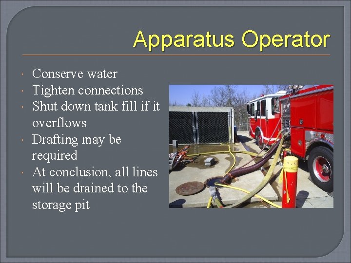 Apparatus Operator Conserve water Tighten connections Shut down tank fill if it overflows Drafting