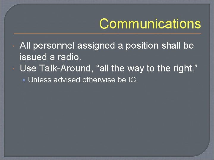 Communications All personnel assigned a position shall be issued a radio. Use Talk-Around, “all