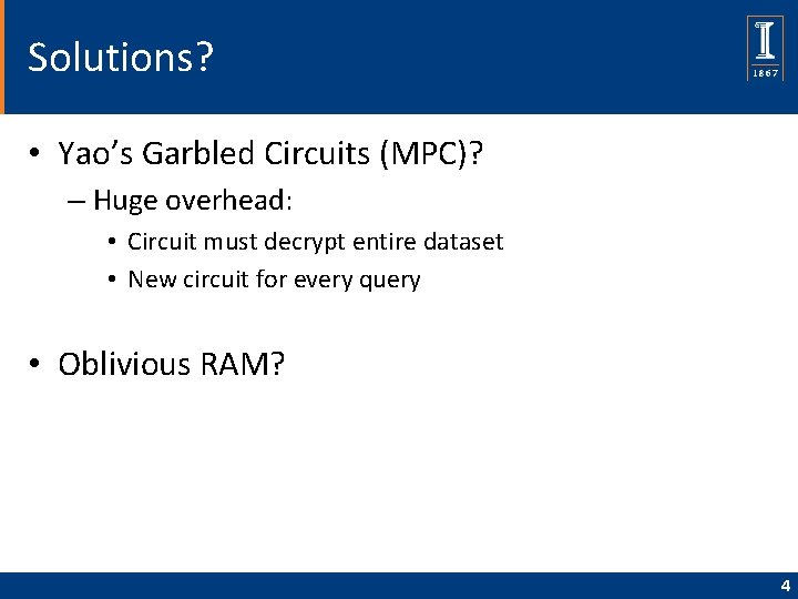 Solutions? • Yao’s Garbled Circuits (MPC)? – Huge overhead: • Circuit must decrypt entire
