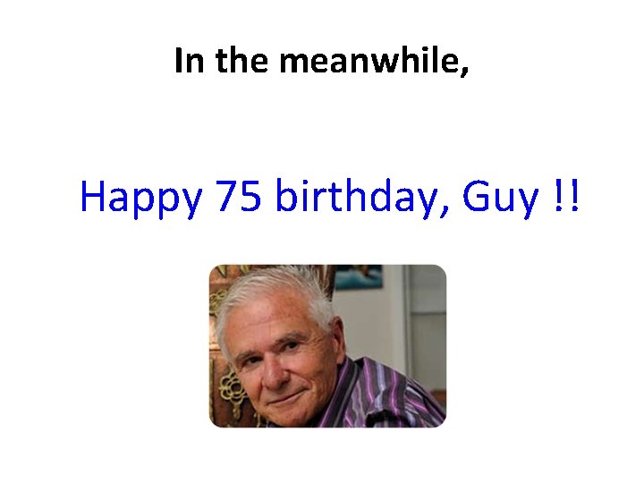 In the meanwhile, Happy 75 birthday, Guy !! 