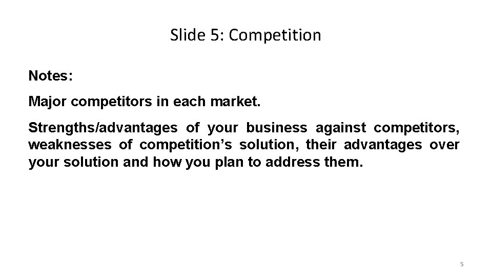 Slide 5: Competition Notes: Major competitors in each market. Strengths/advantages of your business against