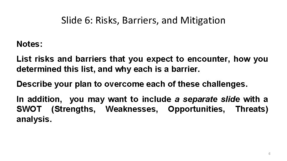 Slide 6: Risks, Barriers, and Mitigation Notes: List risks and barriers that you expect