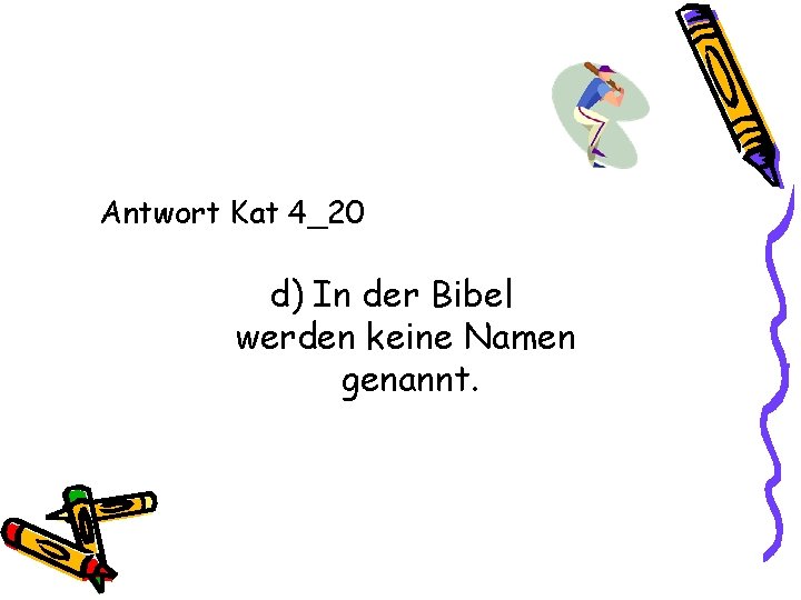 Antwort Kat 4_20 d) In der Bibel werden keine Namen genannt. 