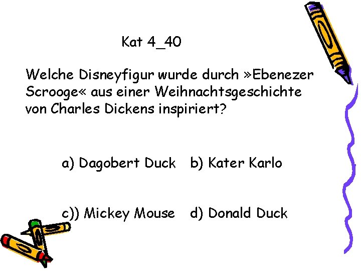 Kat 4_40 Welche Disneyfigur wurde durch » Ebenezer Scrooge « aus einer Weihnachtsgeschichte von