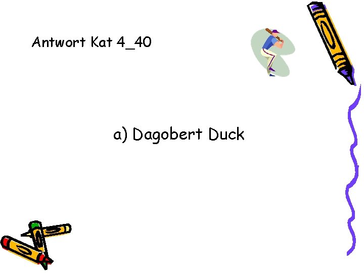 Antwort Kat 4_40 a) Dagobert Duck 