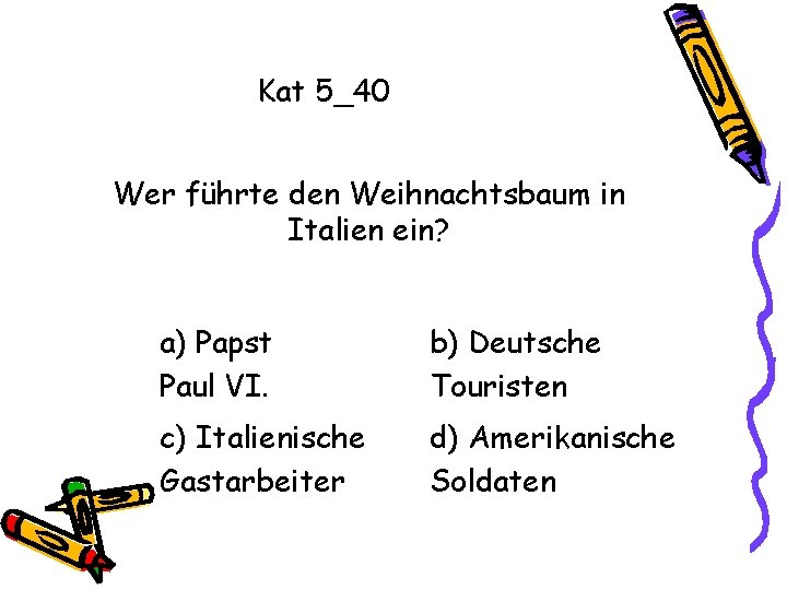 Kat 5_40 Wer führte den Weihnachtsbaum in Italien ein? a) Papst Paul VI. b)