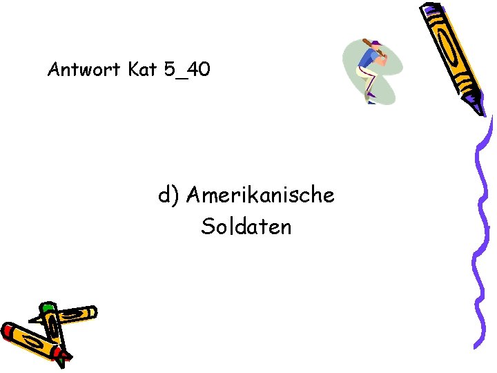 Antwort Kat 5_40 d) Amerikanische Soldaten 