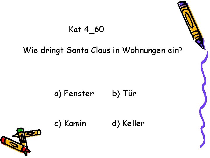 Kat 4_60 Wie dringt Santa Claus in Wohnungen ein? a) Fenster b) Tür c)