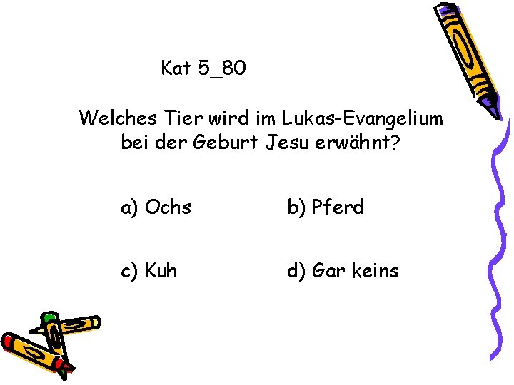Kat 5_80 Welches Tier wird im Lukas-Evangelium bei der Geburt Jesu erwähnt? a) Ochs