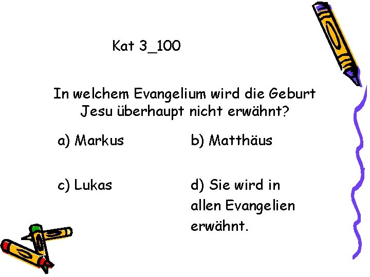 Kat 3_100 In welchem Evangelium wird die Geburt Jesu überhaupt nicht erwähnt? a) Markus