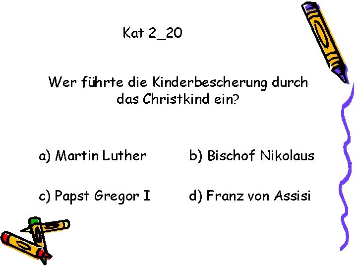 Kat 2_20 Wer führte die Kinderbescherung durch das Christkind ein? a) Martin Luther b)
