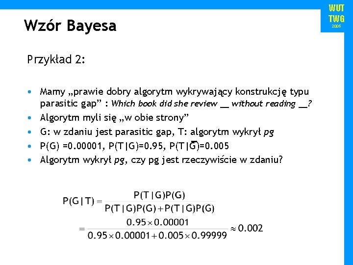 Wzór Bayesa Przykład 2: • Mamy „prawie dobry algorytm wykrywający konstrukcję typu parasitic gap”