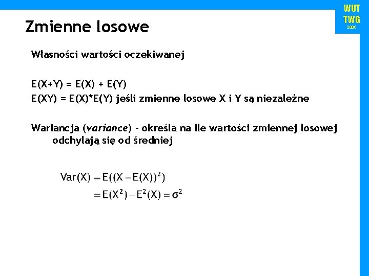 Zmienne losowe Własności wartości oczekiwanej E(X+Y) = E(X) + E(Y) E(XY) = E(X)*E(Y) jeśli