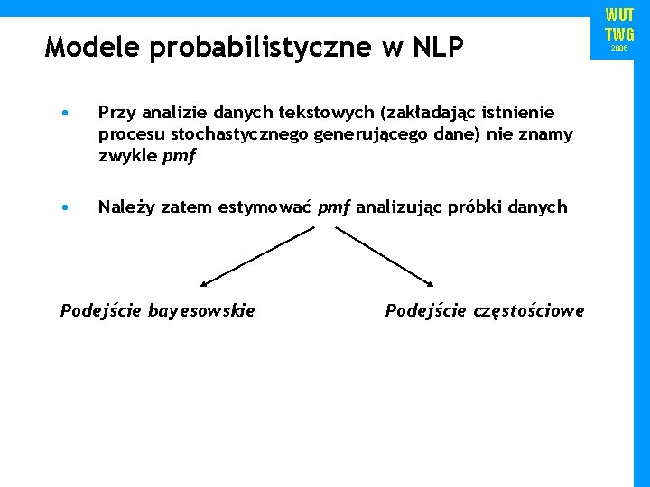 Modele probabilistyczne w NLP • Przy analizie danych tekstowych (zakładając istnienie procesu stochastycznego generującego