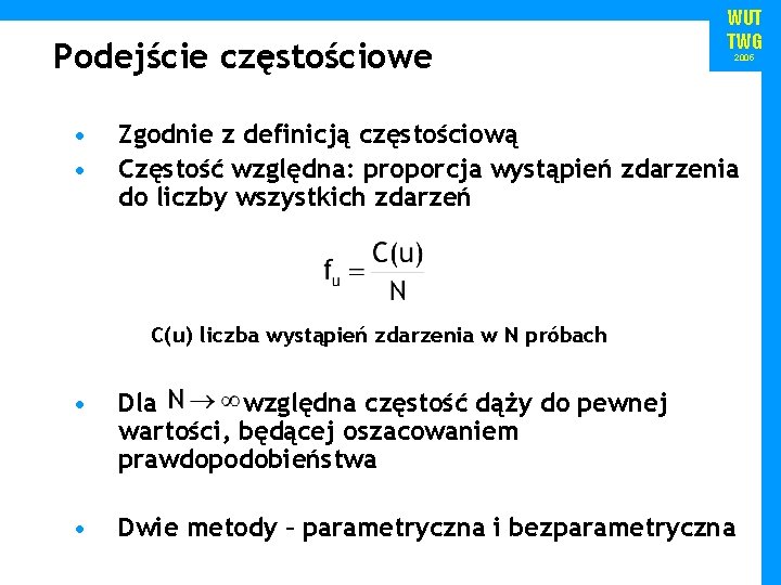 Podejście częstościowe • • WUT TWG 2005 Zgodnie z definicją częstościową Częstość względna: proporcja