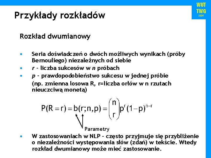 Przykłady rozkładów WUT TWG 2005 Rozkład dwumianowy • • • Seria doświadczeń o dwóch