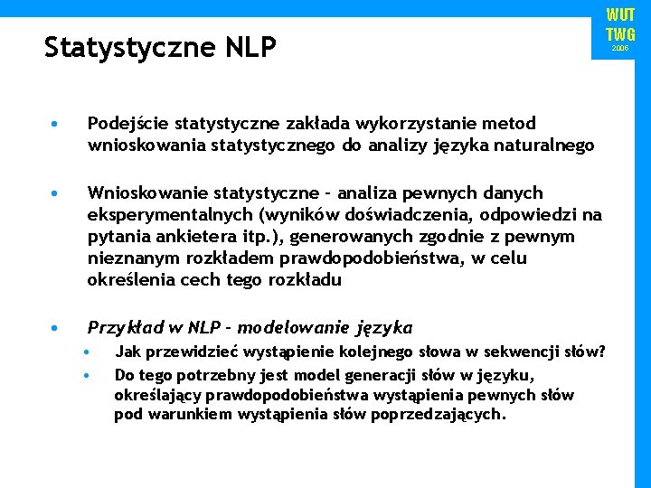 Statystyczne NLP • Podejście statystyczne zakłada wykorzystanie metod wnioskowania statystycznego do analizy języka naturalnego