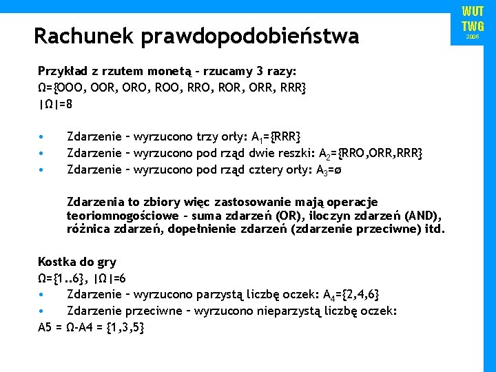 Rachunek prawdopodobieństwa Przykład z rzutem monetą – rzucamy 3 razy: Ω={OOO, OOR, ORO, ROO,