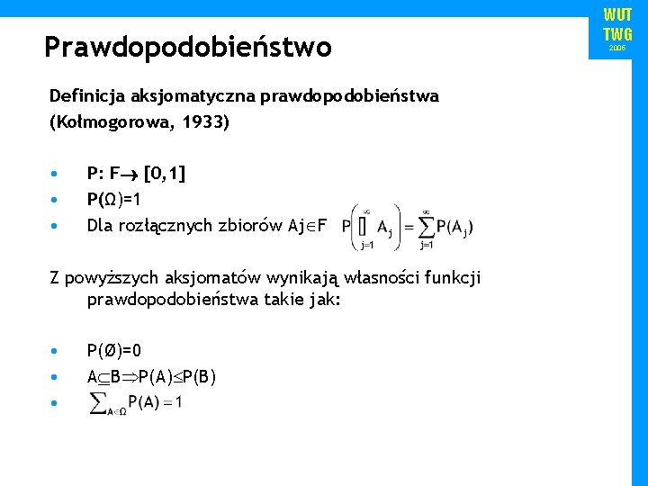 Prawdopodobieństwo Definicja aksjomatyczna prawdopodobieństwa (Kołmogorowa, 1933) • • • P: F [0, 1] P(Ω)=1