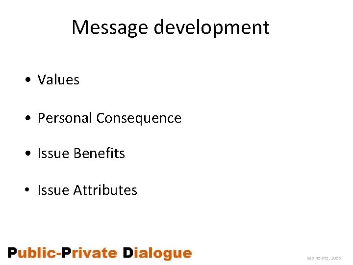 Message development • Values • Personal Consequence • Issue Benefits • Issue Attributes Rabinowitz,