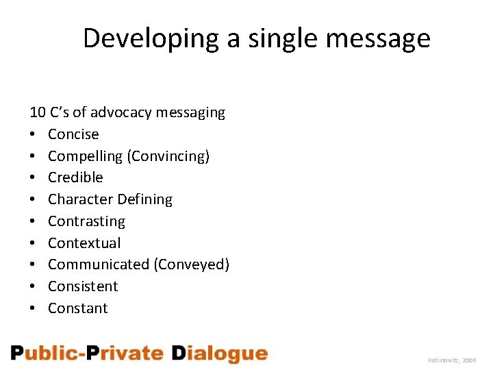 Developing a single message 10 C’s of advocacy messaging • Concise • Compelling (Convincing)