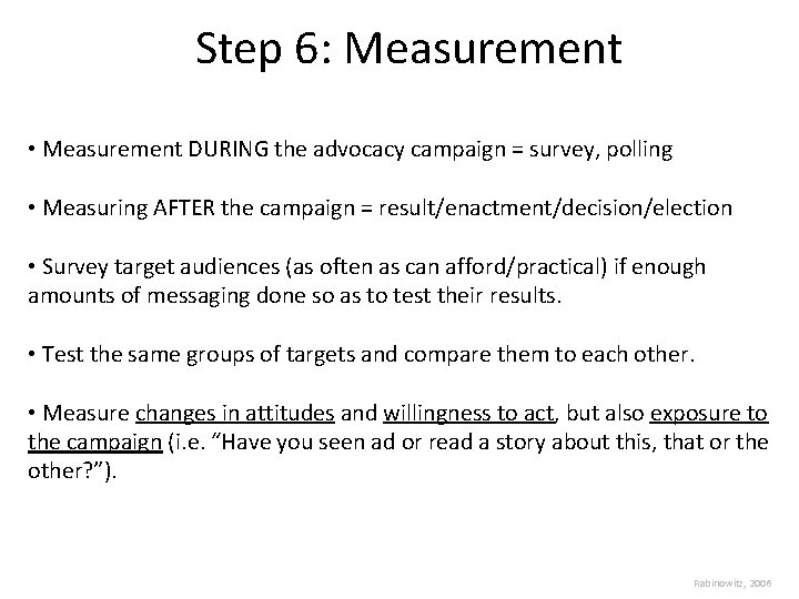 Step 6: Measurement • Measurement DURING the advocacy campaign = survey, polling • Measuring