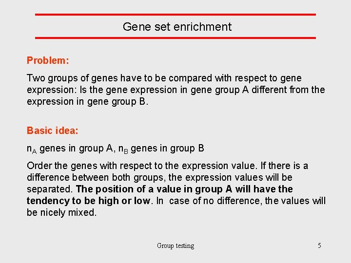 Gene set enrichment Problem: Two groups of genes have to be compared with respect
