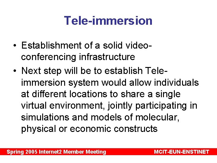 Tele-immersion • Establishment of a solid videoconferencing infrastructure • Next step will be to