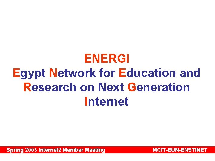 ENERGI Egypt Network for Education and Research on Next Generation Internet Spring 2005 Internet