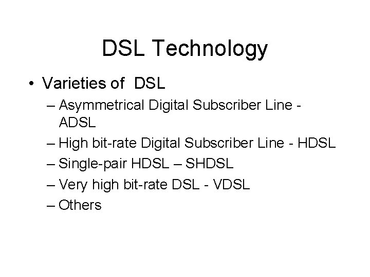 DSL Technology • Varieties of DSL – Asymmetrical Digital Subscriber Line ADSL – High