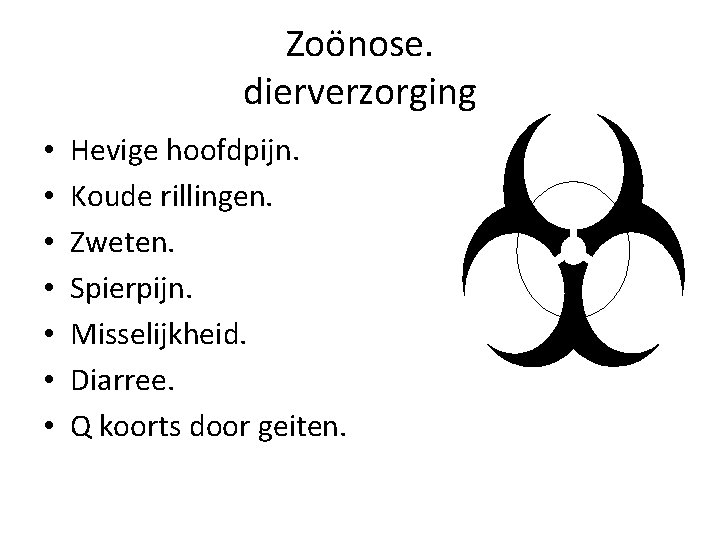 Zoönose. dierverzorging • • Hevige hoofdpijn. Koude rillingen. Zweten. Spierpijn. Misselijkheid. Diarree. Q koorts