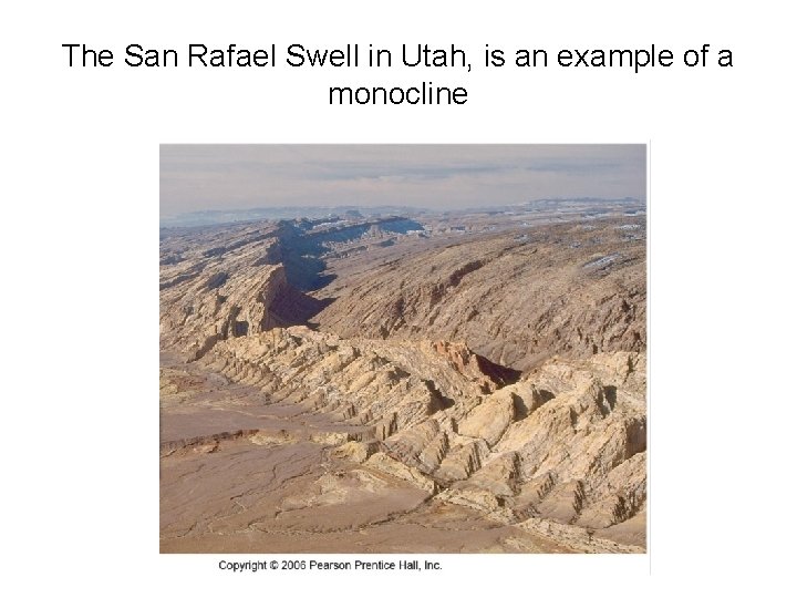 The San Rafael Swell in Utah, is an example of a monocline 