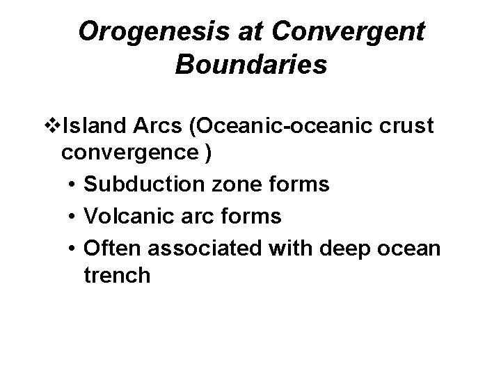 Orogenesis at Convergent Boundaries v. Island Arcs (Oceanic-oceanic crust convergence ) • Subduction zone