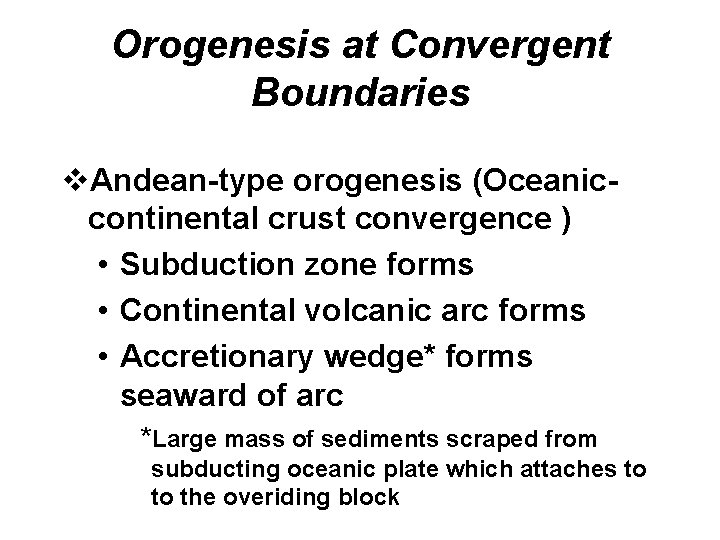 Orogenesis at Convergent Boundaries v. Andean-type orogenesis (Oceaniccontinental crust convergence ) • Subduction zone