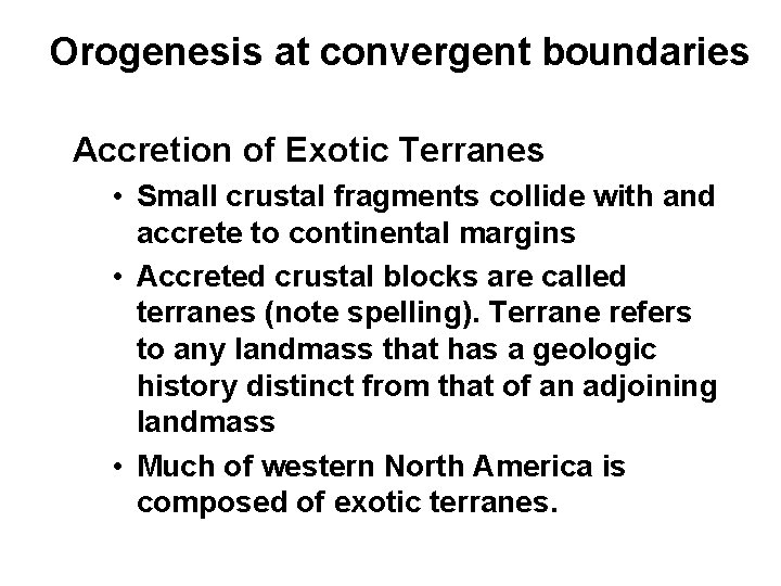 Orogenesis at convergent boundaries Accretion of Exotic Terranes • Small crustal fragments collide with