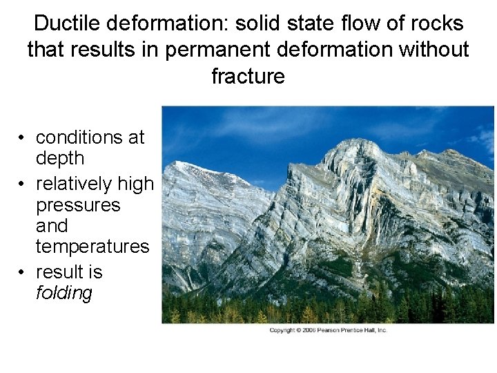 Ductile deformation: solid state flow of rocks that results in permanent deformation without fracture