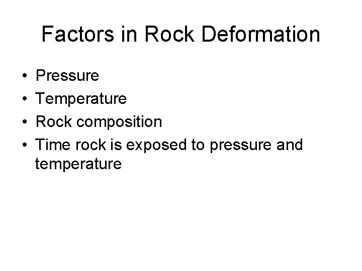 Factors in Rock Deformation • • Pressure Temperature Rock composition Time rock is exposed