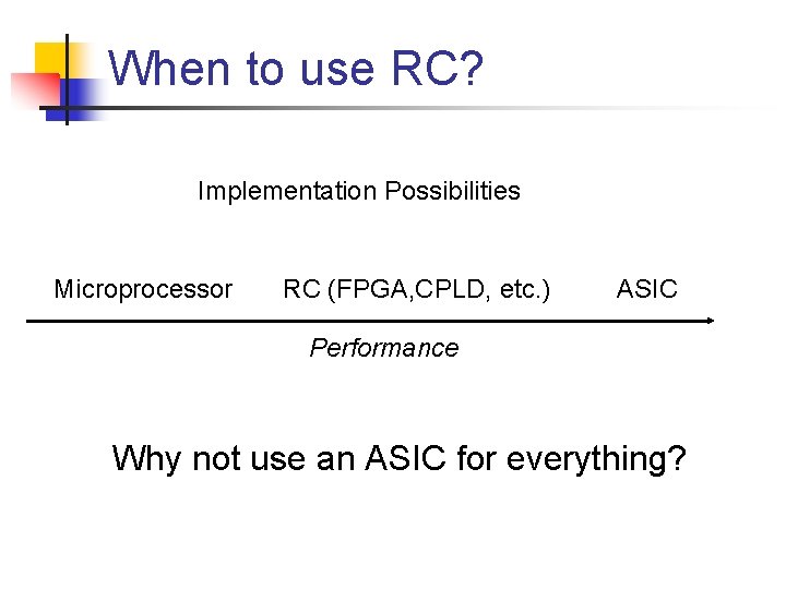 When to use RC? Implementation Possibilities Microprocessor RC (FPGA, CPLD, etc. ) ASIC Performance