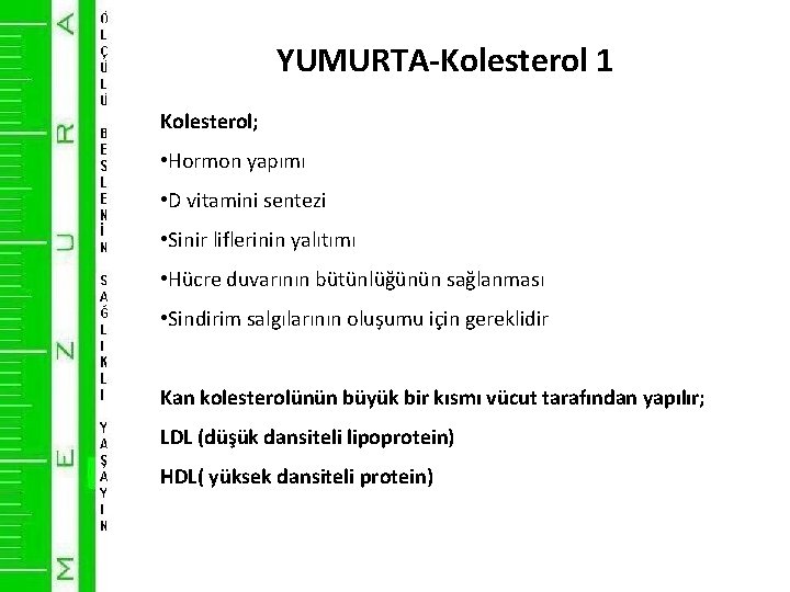 YUMURTA-Kolesterol 1 Kolesterol; • Hormon yapımı • D vitamini sentezi • Sinir liflerinin yalıtımı